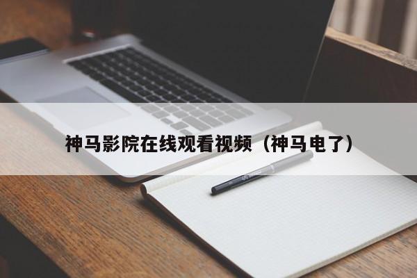 神马影院在线观看视频（神马电了）