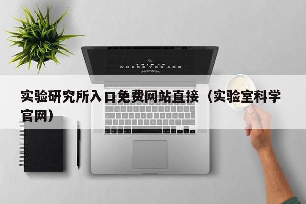 实验研究所入口免费网站直接（实验室科学 官网）
