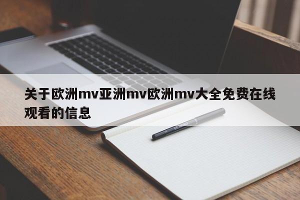 关于欧洲mv亚洲mv欧洲mv大全免费在线观看的信息
