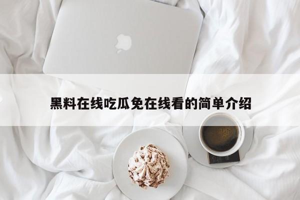 黑料在线吃瓜免在线看的简单介绍