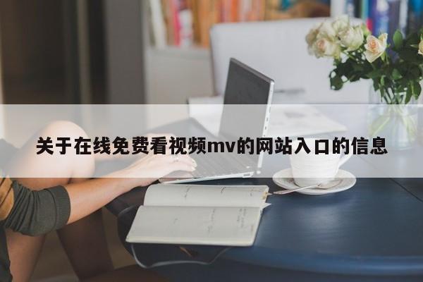 关于在线免费看视频mv的网站入口的信息