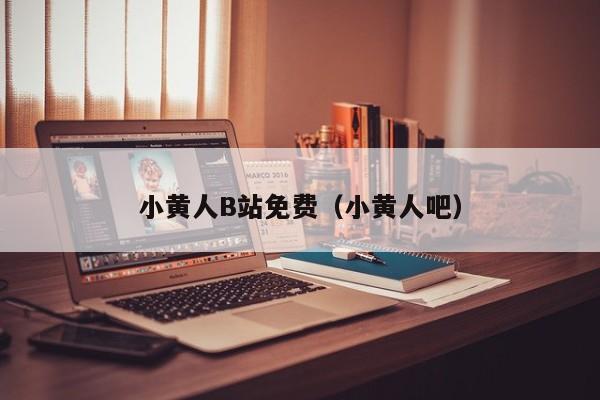 小黄人B站免费（小黄人吧）