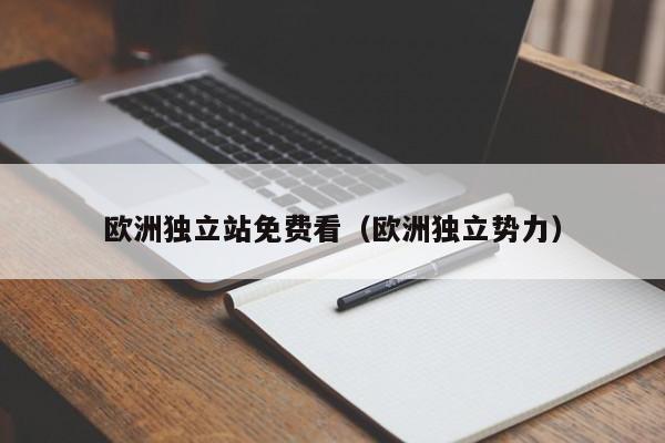 欧洲独立站免费看（欧洲独立势力）
