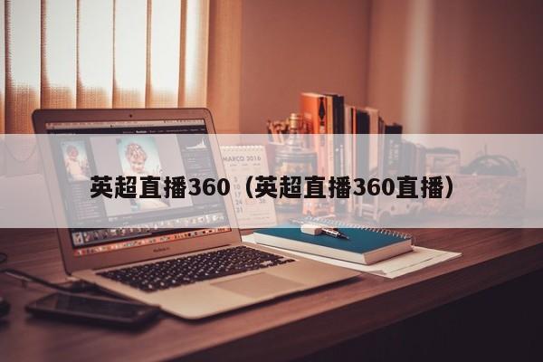 英超直播360（英超直播360直播）