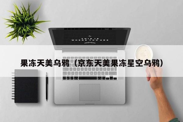 果冻天美乌鸦（京东天美果冻星空乌鸦）