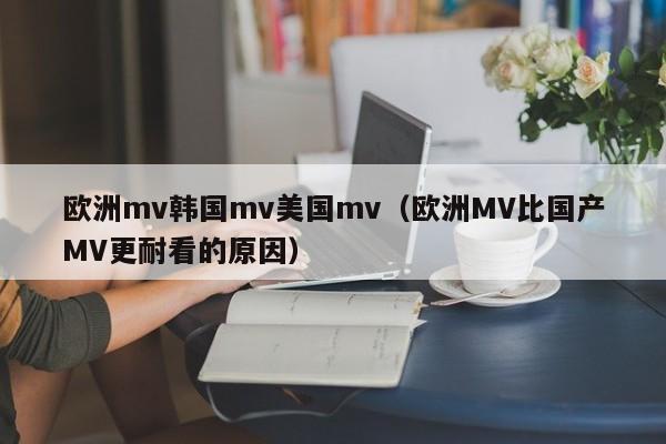 欧洲mv韩国mv美国mv（欧洲MV比国产MV更耐看的原因）